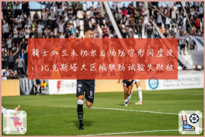 骑士加兰米切尔后场防守形同虚设，比克斯塔夫区域联防试验失败被球迷调侃为纸糊