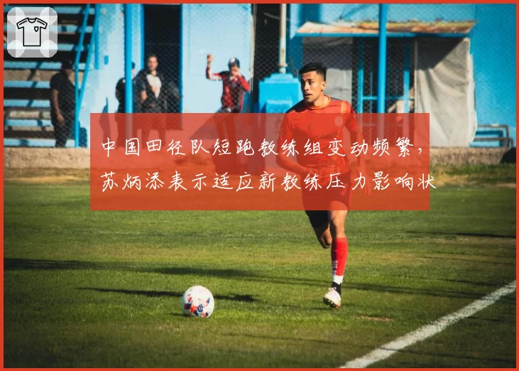 中国田径队短跑教练组变动频繁，苏炳添表示适应新教练压力影响状态