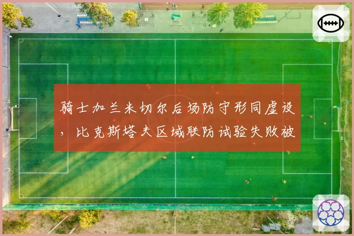 骑士加兰米切尔后场防守形同虚设，比克斯塔夫区域联防试验失败被球迷调侃为纸糊