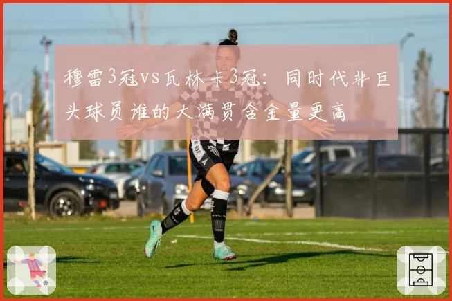 穆雷3冠vs瓦林卡3冠：同时代非巨头球员谁的大满贯含金量更高