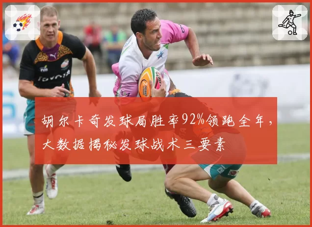 胡尔卡奇发球局胜率92%领跑全年，大数据揭秘发球战术三要素