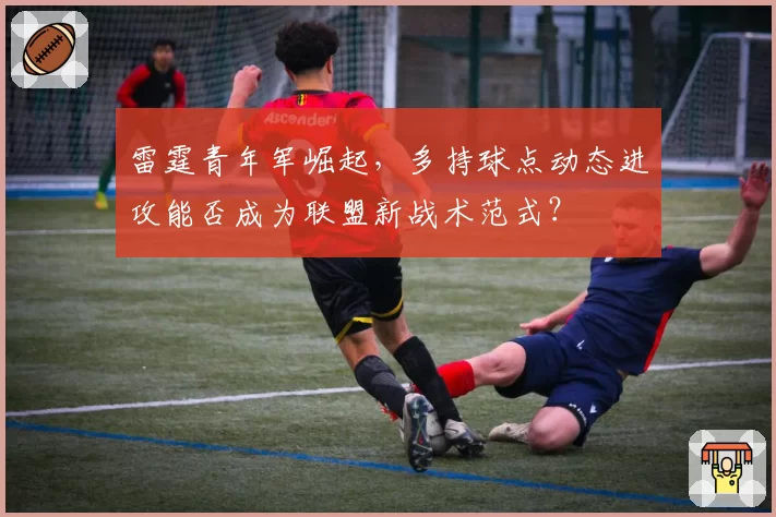 雷霆青年军崛起,多持球点动态进攻能否成为联盟新战术范式?